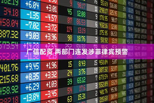广信配资 两部门连发涉菲律宾预警